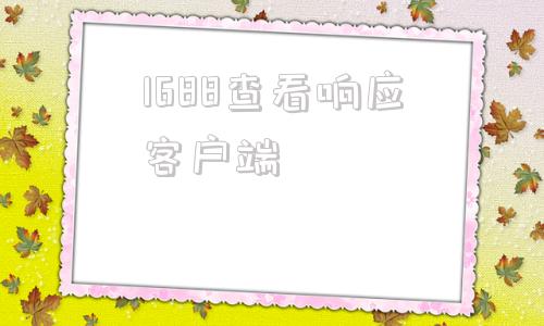 1688查看响应客户端下载阿里巴巴1688新版本